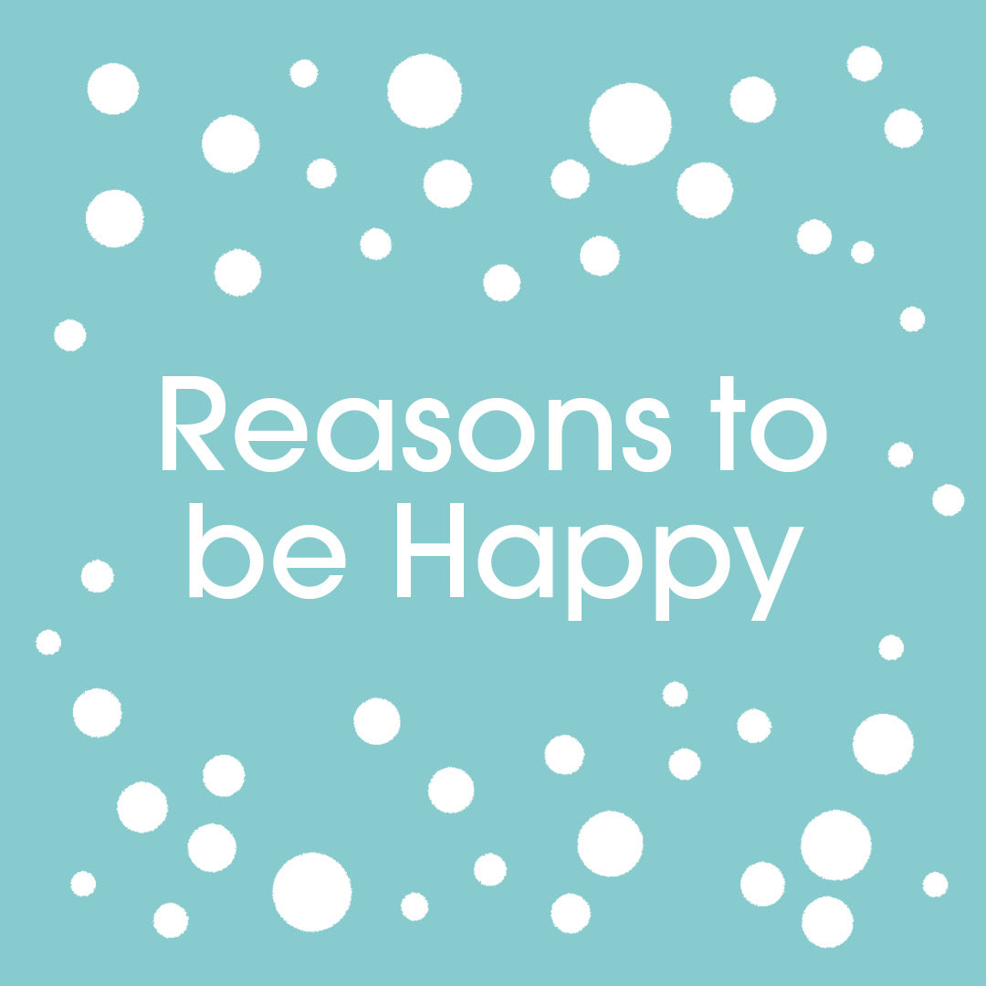Reasons to be Happy... Vol.8