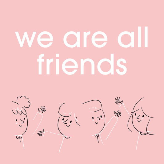 we are all friends